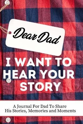 Dear Dad. I Want To Hear Your Story - The Life Graduate Publishing Group