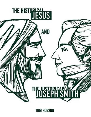 The Historical Jesus and the Historical Joseph Smith - Tom Hobson