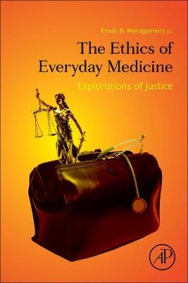 The Ethics of Everyday Medicine - Erwin B. Montgomery Jr.