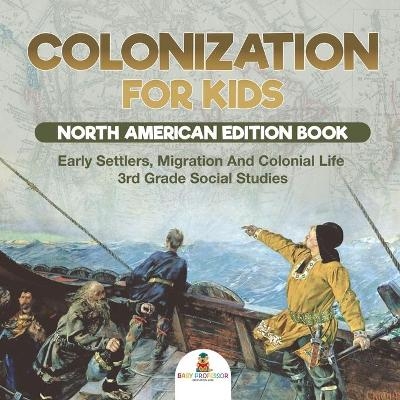 Colonization for Kids - North American Edition Book Early Settlers, Migration And Colonial Life 3rd Grade Social Studies -  Baby Professor