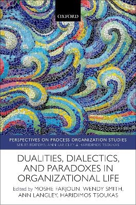 Dualities, Dialectics, and Paradoxes in Organizational Life - 