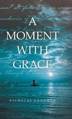 A Moment with Grace - Nicholas Goodman