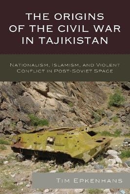 The Origins of the Civil War in Tajikistan - Tim Epkenhans