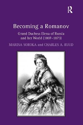 Becoming a Romanov. Grand Duchess Elena of Russia and her World (1807–1873) - Marina Soroka, Charles A. Ruud