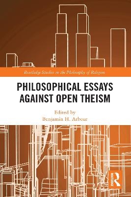 Philosophical Essays Against Open Theism - 