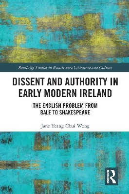 Dissent and Authority in Early Modern Ireland - Jane Wong