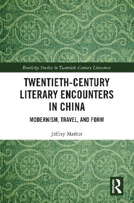 Twentieth-Century Literary Encounters in China - Jeffrey Mather