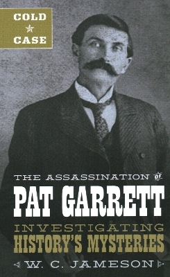 Cold Case: The Assassination of Pat Garrett - W.C. Jameson