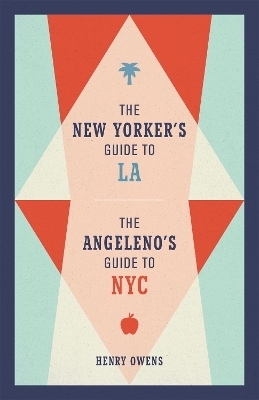 The New Yorker's Guide to LA, The Angeleno's Guide to NYC - Henry Owens