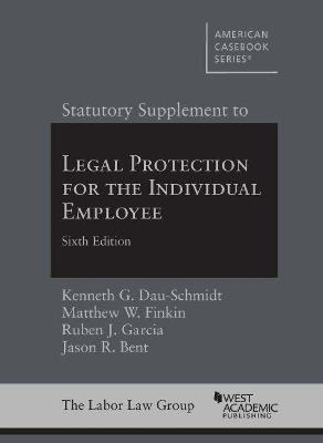 Statutory Supplement to Legal Protection for the Individual Employee - Kenneth G. Dau-Schmidt, Matthew W. Finkin, Ruben J. Garcia, Jason R. Bent