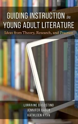 Guiding Instruction in Young Adult Literature - Lorraine Dagostino, Jennifer Bauer, Kathleen Ryan