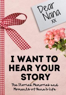 Dear Nana. I Want To Hear Your Story - The Life Graduate Publishing Group