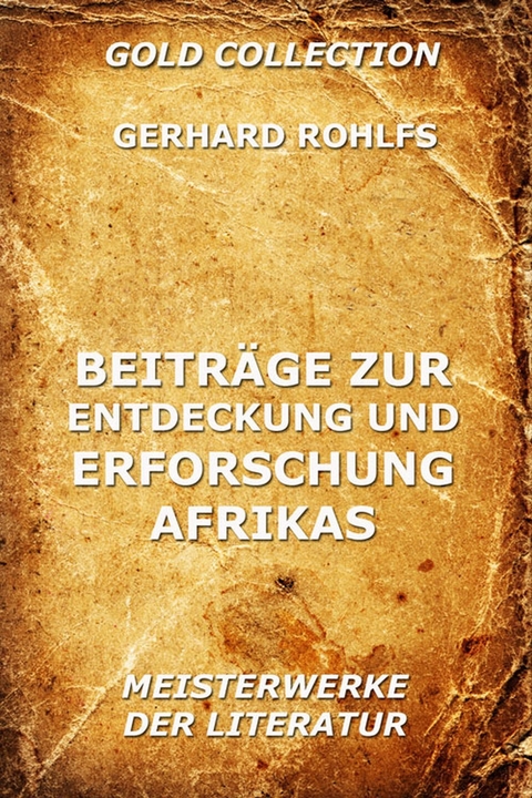 Beiträge zur Entdeckung und Erforschung Afrikas - Gerhard Rohlfs