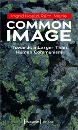 Common Image - Ingrid Hoelzl, Rémi Marie