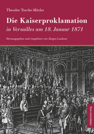 Die Kaiserproklamation in Versailles am 18. Januar 1871 - Theodor Toeche-Mittler; Jürgen Laubner