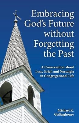 Embracing God's Future without Forgetting the Past - Girlinghouse K.  Michael