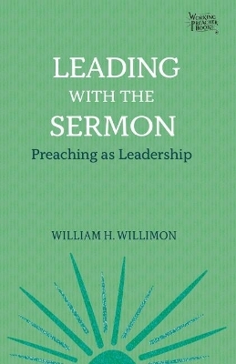 Leading with the Sermon - Willimon H.  William