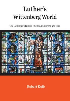 Luther's Wittenberg World - Robert Kolb