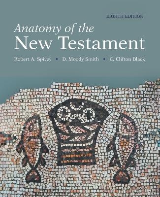 Anatomy of the New Testament, 8th Edition - C Clifton Black, D Moody Smith, Robert A Spivey