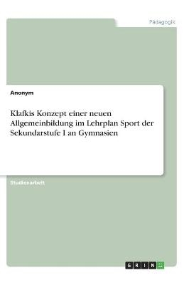 Klafkis Konzept einer neuen Allgemeinbildung im Lehrplan Sport der Sekundarstufe I an Gymnasien -  Anonym