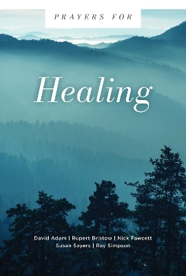 Prayers for Healing - David Adam, Rupert Bristow, Nick Fawcett, Susan Sayers, Ray Simpson