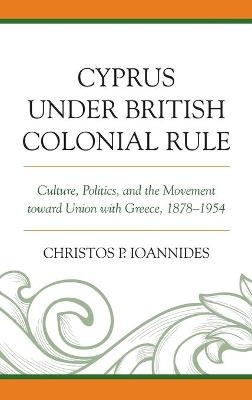 Cyprus under British Colonial Rule - Christos P. Ioannides