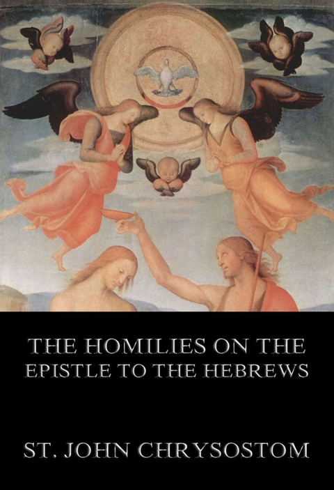 The Homilies On The Epistle To The Hebrews - St. John Chrysostom