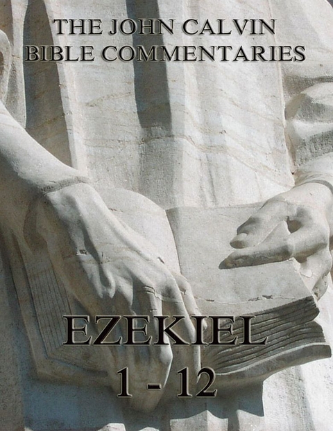 John Calvin's Commentaries On Ezekiel 1- 12 - John Calvin