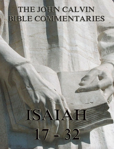 John Calvin's Commentaries On Isaiah 17- 32 - John Calvin