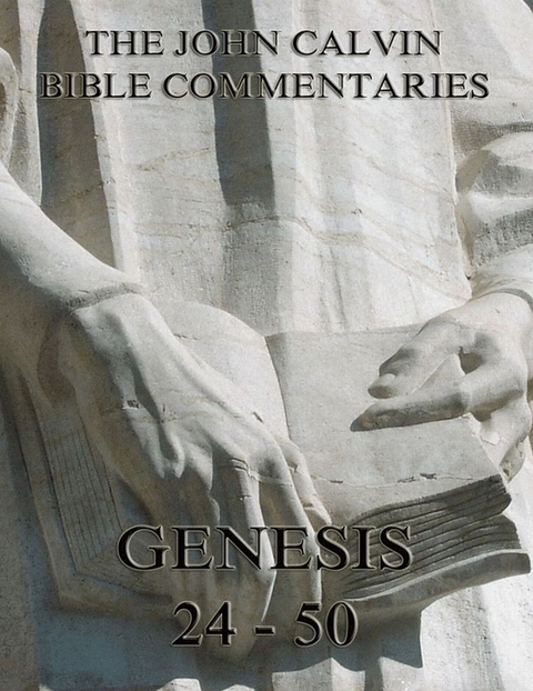 John Calvin's Commentaries On Genesis 24 - 50 - John Calvin