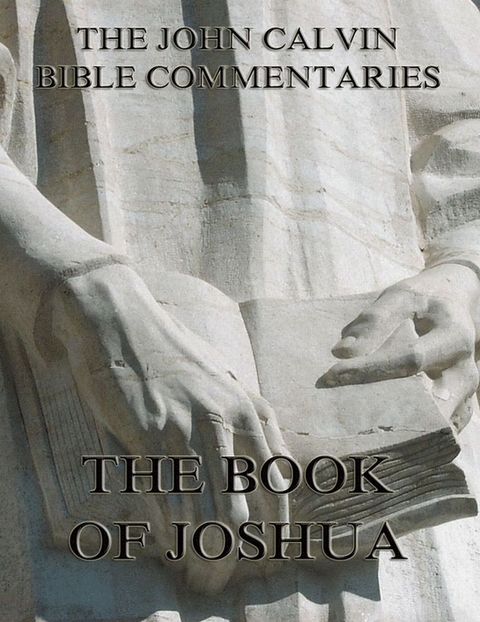 John Calvin's Commentaries On The Book Of Joshua - John Calvin