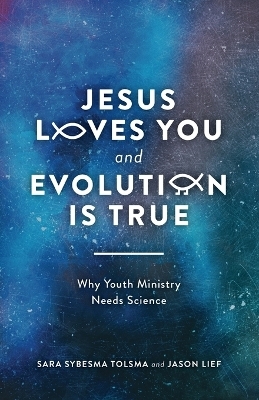 Jesus Loves You and Evolution Is True - Sara Sybesma Tolsma, Jason Lief