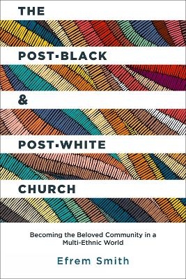The Post-Black and Post-White Church - Smith Efrem, DeYoung Paul  Curtiss