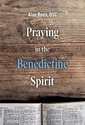 Praying in the Benedictine Spirit - Alan Rees