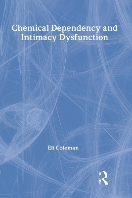 Chemical Dependency and Intimacy Dysfunction - Bruce Carruth, Edmond J Coleman