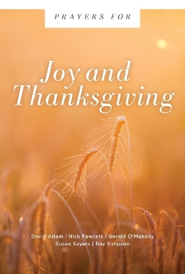 Prayers for Joy and Thanksgiving - David Adam, Nick Fawcett, Gerald O'Mahony, Susan Sayers, Ray Simpson