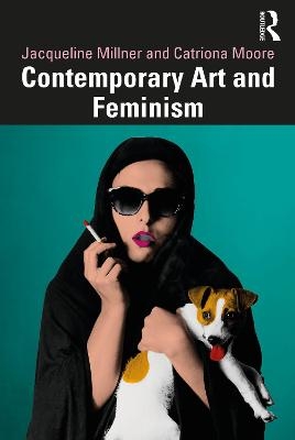 Contemporary Art and Feminism - Jacqueline Millner, Catriona Moore