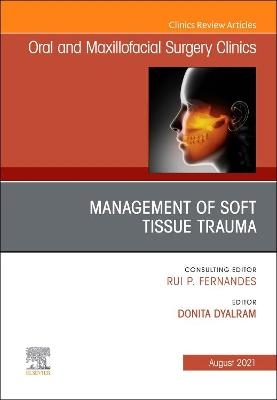Management of Soft Tissue Trauma, An Issue of Oral and Maxillofacial Surgery Clinics of North America - 