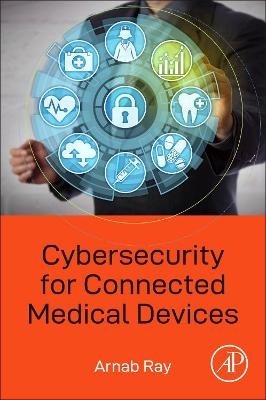 Cybersecurity for Connected Medical Devices - Arnab Ray