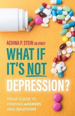 What If It's NOT Depression? - Achina P. Stein