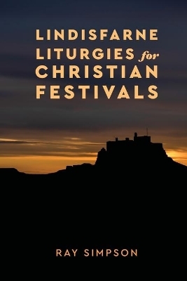 Lindisfarne Liturgies for Christian Festivals - Ray Simpson