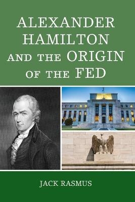 Alexander Hamilton and the Origins of the Fed - Jack Rasmus