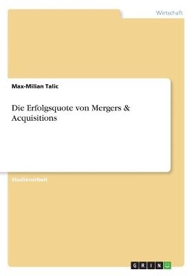 Die Erfolgsquote von Mergers & Acquisitions - Max-Milian Talic