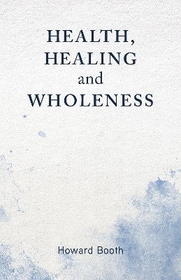 Health, Healing, and Wholeness - Howard Booth