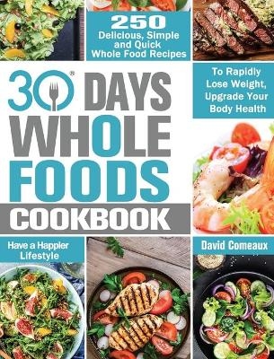 30 Day Whole Foods Cookbook - David Comeaux