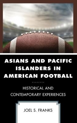 Asians and Pacific Islanders in American Football - Joel S. Franks