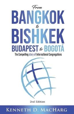 From Bangkok to Bishkek, Budapest to Bogotá - Kenneth D MacHarg