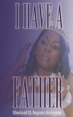 I Have A Father - Sharinatl Q Ingram-Arrington