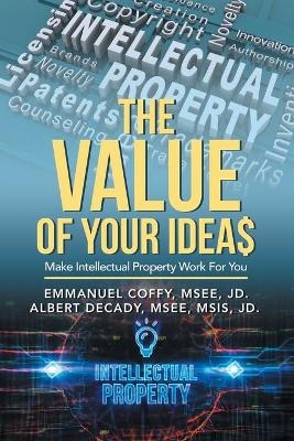 The Value of Your Idea$ - Emmanuel Coffy Msee Jd, Albert Decady Msee Msis Jd