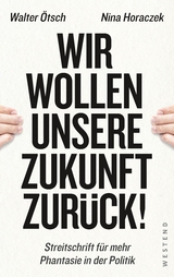 Wir wollen unsere Zukunft zurück! - Walter Otto Ötsch, Nina Horaczek